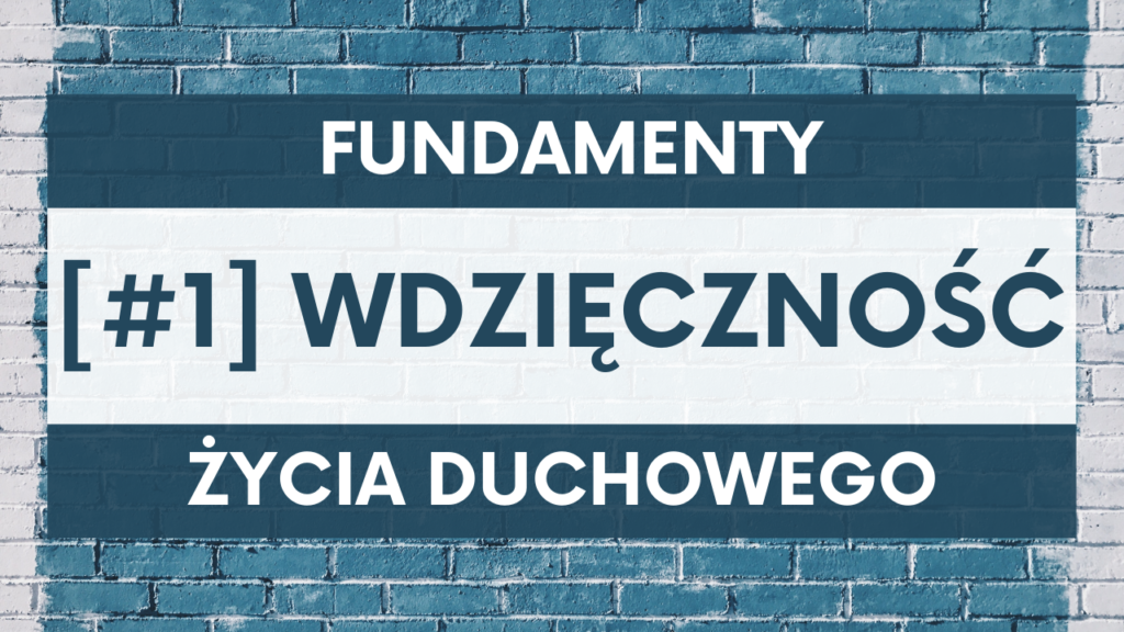 Fundamenty życia duchowego [#1] WDZIĘCZNOŚĆ