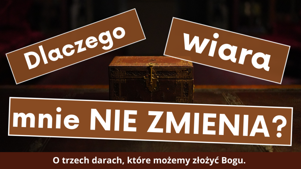 Dlaczego wiara mnie nie zmienia?