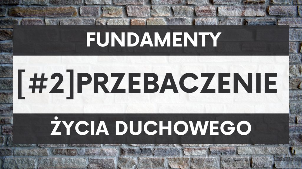 Fundamenty życia duchowego [#2] PRZEBACZENIE