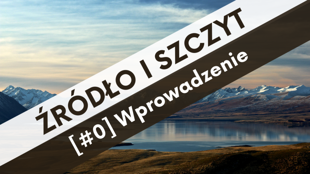 ŹRÓDŁO I SZCZYT [#0] Wprowadzenie