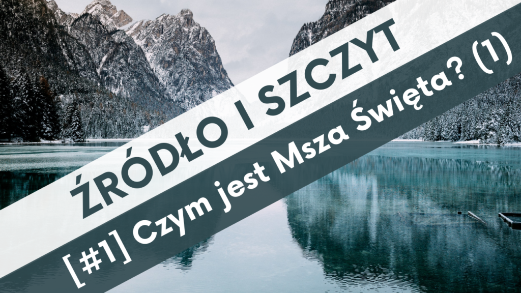 ŹRÓDŁO I SZCZYT [#1] Czym jest Msza Święta? (cz. 1)