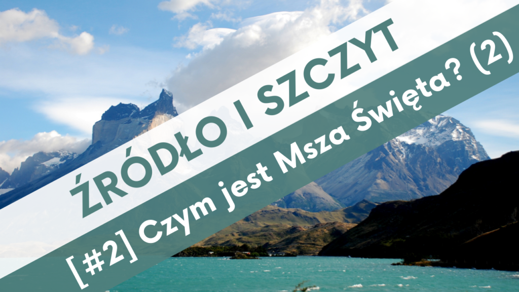 ŹRÓDŁO I SZCZYT [#2] Czym jest Msza Święta? (cz. 2)