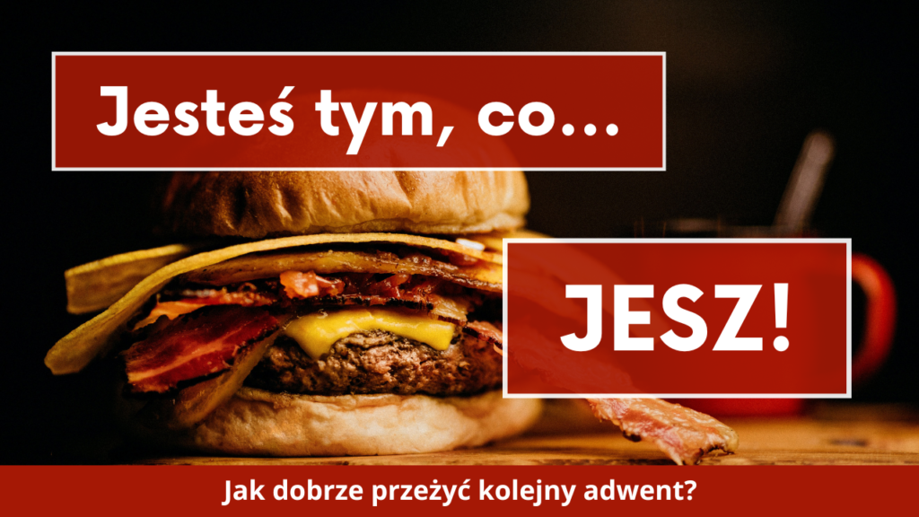 Jesteś tym, co jesz, czyli jak dobrze przeżyć adwent