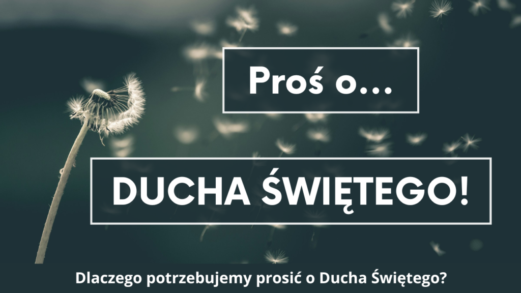 Dlaczego wciąż potrzebujemy Ducha Świętego?